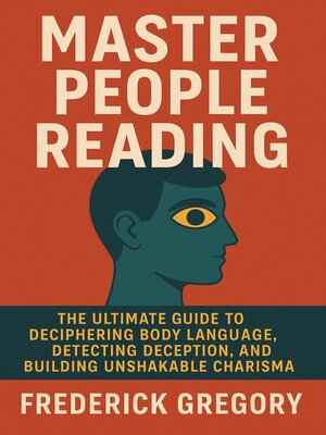 cover image of Master People Reading, the Ultimate Guide to Deciphering Body Language, Detecting Deception, and Building Unshakable Charisma